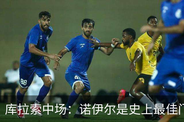 库拉索中场：诺伊尔是史上最佳门将之一，对他打进首球多美妙啊！